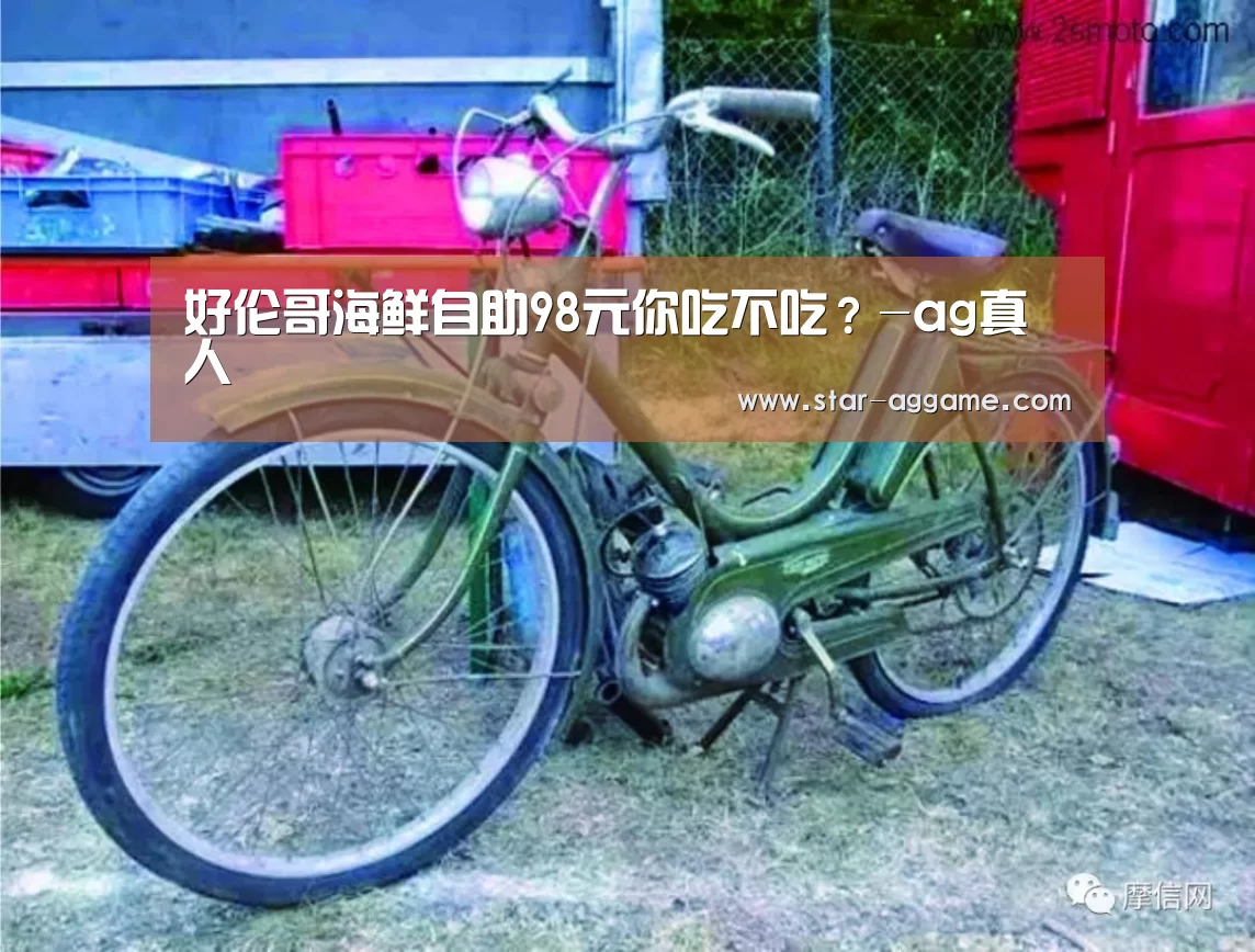 好伦哥海鲜自助98元你吃不吃?-ag真人(图3) ag真人注册