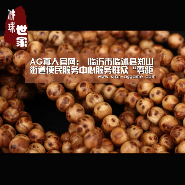 AG真人官网:
临沂市临沭县郑山街道便民服务中心服务群众“零距离”(图3) AG真人官网