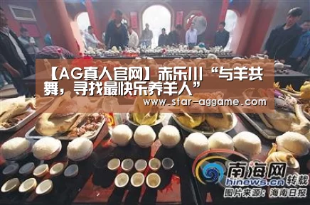 【AG真人官网】赤乐川“与羊共舞，寻找最快乐养羊人”